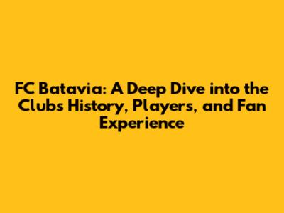 FC Batavia: A Deep Dive into the Club's History, Players, and Fan Experience
