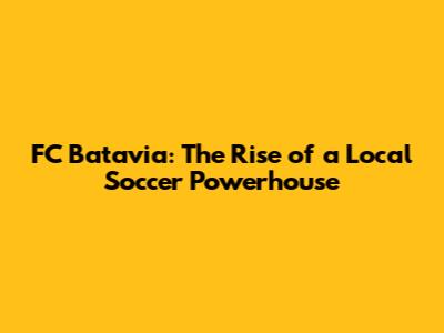 FC Batavia: The Rise of a Local Soccer Powerhouse