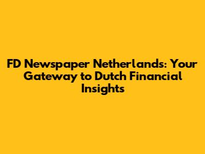 FD Newspaper Netherlands: Your Gateway to Dutch Financial Insights