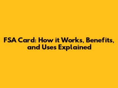 FSA Card: How it Works, Benefits, and Uses Explained