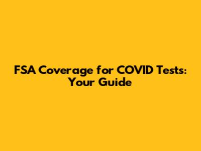 FSA Coverage for COVID Tests: Your Guide