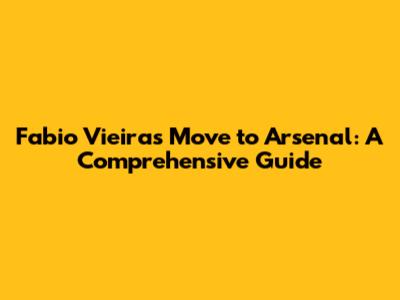 Fabio Vieira's Move to Arsenal: A Comprehensive Guide