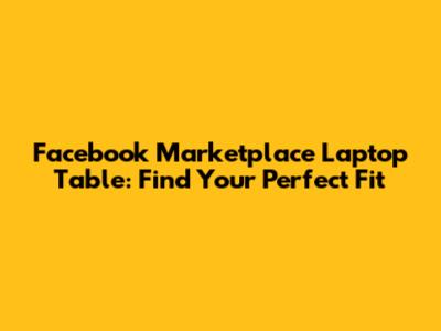 Facebook Marketplace Laptop Table: Find Your Perfect Fit