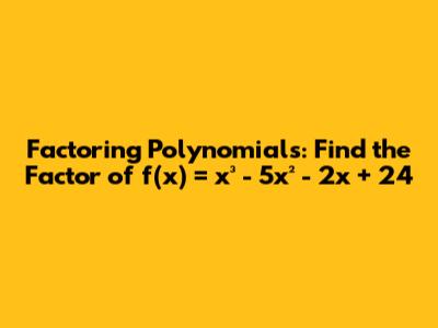 Factoring Polynomials: Find the Factor of f(x) = x³ - 5x² - 2x + 24