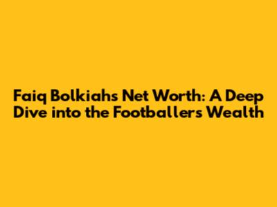 Faiq Bolkiah's Net Worth: A Deep Dive into the Footballer's Wealth