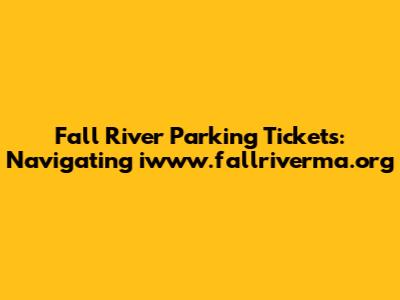Fall River Parking Tickets: Navigating iwww.fallriverma.org