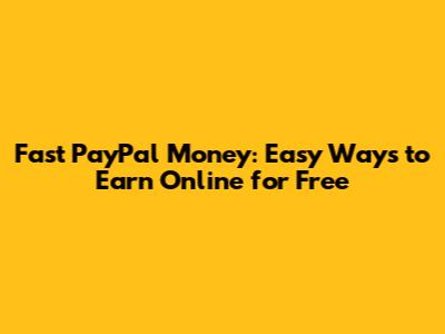 Fast PayPal Money: Easy Ways to Earn Online for Free
