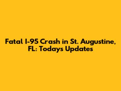 Fatal I-95 Crash in St. Augustine, FL: Today's Updates