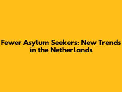 Fewer Asylum Seekers: New Trends in the Netherlands