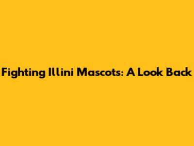 Fighting Illini Mascots: A Look Back