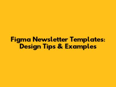 Figma Newsletter Templates: Design Tips & Examples