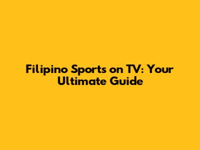 Filipino Sports on TV: Your Ultimate Guide