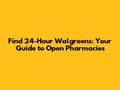 Find 24-Hour Walgreens: Your Guide to Open Pharmacies