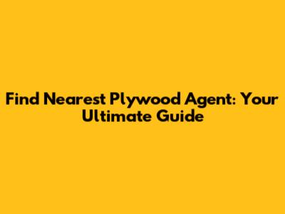 Find Nearest Plywood Agent: Your Ultimate Guide