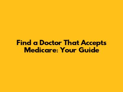 Find a Doctor That Accepts Medicare: Your Guide