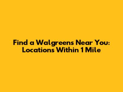 Find a Walgreens Near You: Locations Within 1 Mile