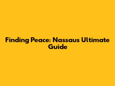 Finding Peace: Nassau's Ultimate Guide