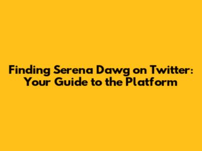 Finding Serena Dawg on Twitter: Your Guide to the Platform