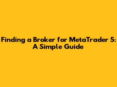 Finding a Broker for MetaTrader 5: A Simple Guide