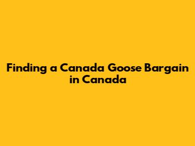 Finding a Canada Goose Bargain in Canada