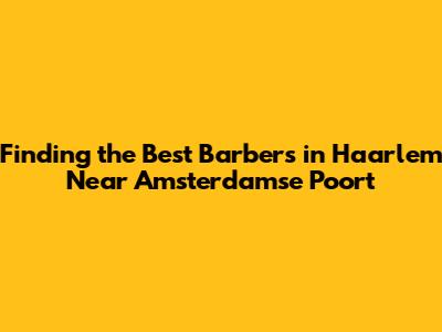Finding the Best Barbers in Haarlem Near Amsterdamse Poort
