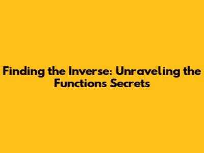 Finding the Inverse: Unraveling the Function's Secrets