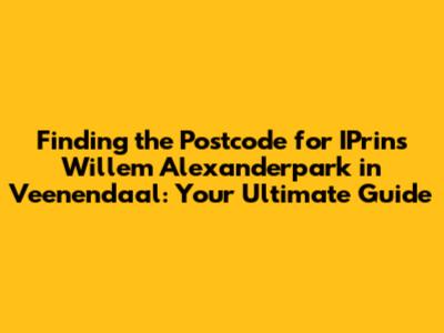 Finding the Postcode for IPrins Willem Alexanderpark in Veenendaal: Your Ultimate Guide
