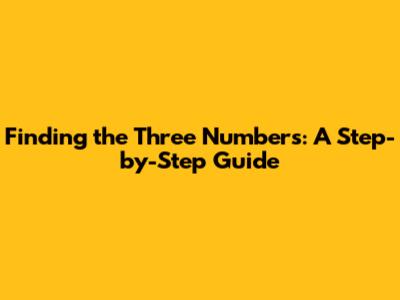 Finding the Three Numbers: A Step-by-Step Guide