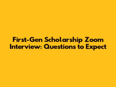 First-Gen Scholarship Zoom Interview: Questions to Expect