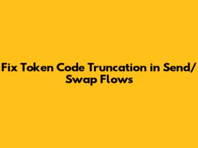 Fix Token Code Truncation in Send/Swap Flows