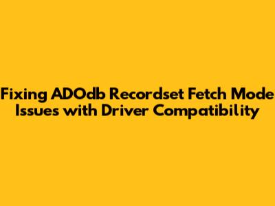 Fixing ADOdb Recordset Fetch Mode Issues with Driver Compatibility