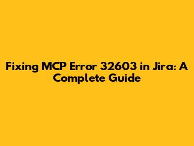 Fixing MCP Error 32603 in Jira: A Complete Guide
