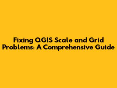 Fixing QGIS Scale and Grid Problems: A Comprehensive Guide