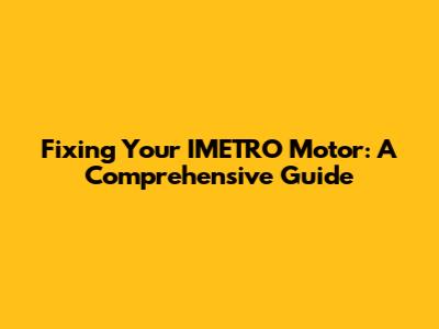 Fixing Your IMETRO Motor: A Comprehensive Guide