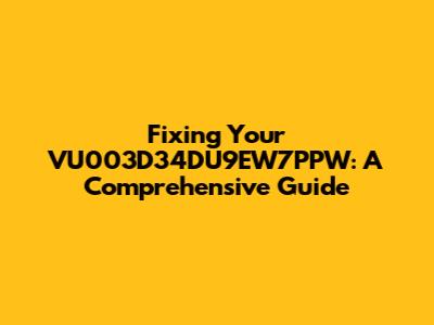 Fixing Your VU003D34DU9EW7PPW: A Comprehensive Guide