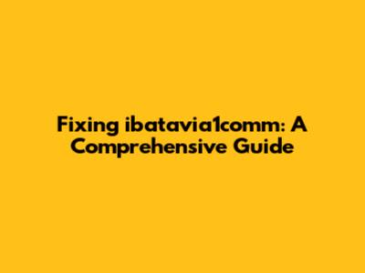 Fixing ibatavia1comm: A Comprehensive Guide