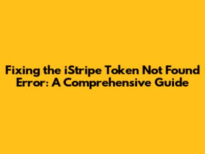 Fixing the 'iStripe Token Not Found' Error: A Comprehensive Guide