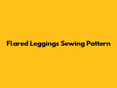 Flared Leggings Sewing Pattern