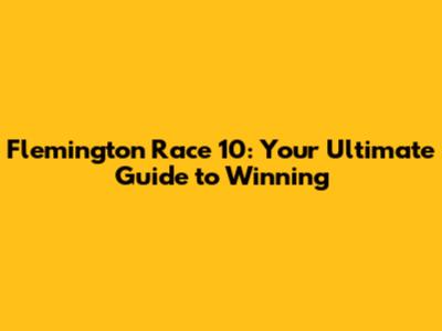 Flemington Race 10: Your Ultimate Guide to Winning