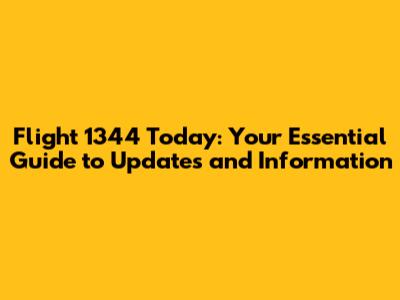 Flight 1344 Today: Your Essential Guide to Updates and Information