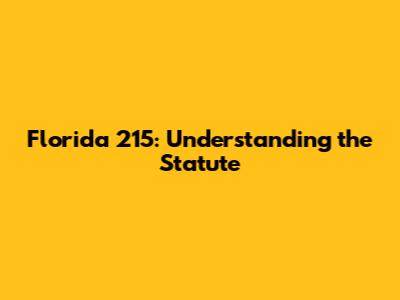 Florida 215: Understanding the Statute