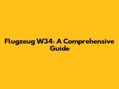Flugzeug W34: A Comprehensive Guide