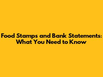 Food Stamps and Bank Statements: What You Need to Know