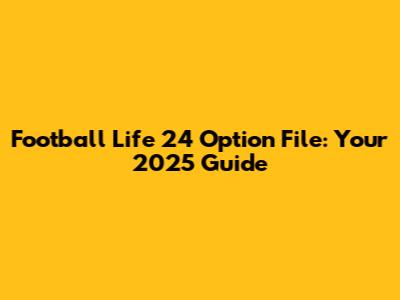 Football Life 24 Option File: Your 2025 Guide