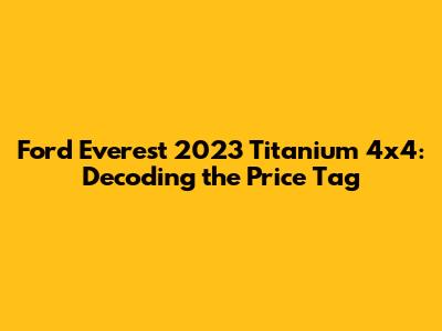 Ford Everest 2023 Titanium 4x4: Decoding the Price Tag