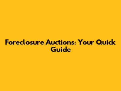Foreclosure Auctions: Your Quick Guide