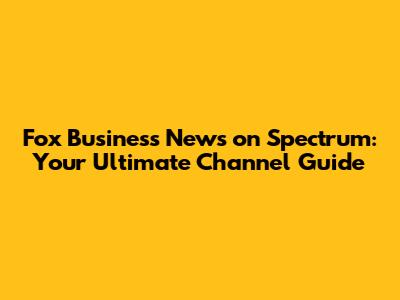 Fox Business News on Spectrum: Your Ultimate Channel Guide