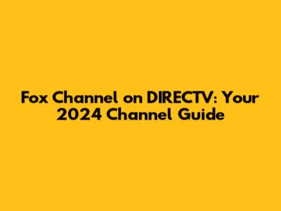 Fox Channel on DIRECTV: Your 2024 Channel Guide