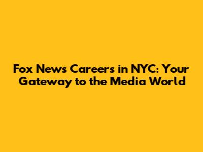 Fox News Careers in NYC: Your Gateway to the Media World