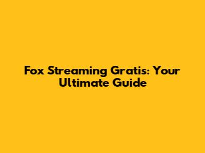 Fox Streaming Gratis: Your Ultimate Guide